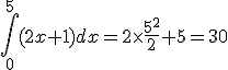 \int_{0}^{5}(2x+1)dx=2\times  \frac{5^2}{2}+5=30